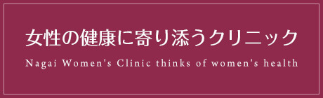 女性の健康に寄り添うクリニック Nagai Women's Clinic thinks of women's health